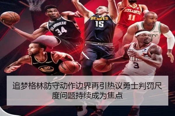 追梦格林防守动作边界再引热议勇士判罚尺度问题持续成为焦点
