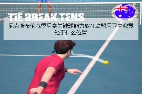 尼克斯布伦森季后赛关键球能力放在联盟后卫中究竟处于什么位置