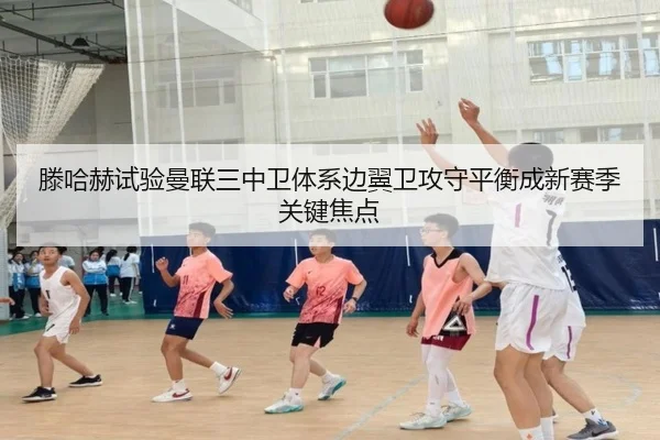 滕哈赫试验曼联三中卫体系边翼卫攻守平衡成新赛季关键焦点