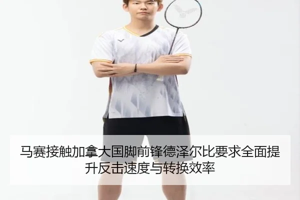 马赛接触加拿大国脚前锋德泽尔比要求全面提升反击速度与转换效率